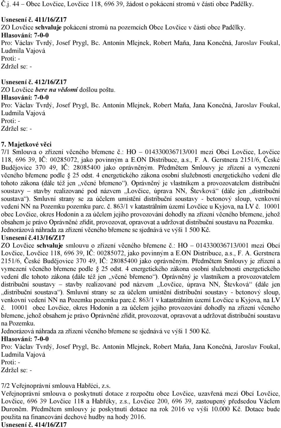 : HO 014330036713/001 mezi Obcí Lovčice, Lovčice 118, 696 39, IČ: 00285072, jako povinným a E.ON Distribuce, a.s., F. A. Gerstnera 2151/6, České Budějovice 370 49, IČ: 28085400 jako oprávněným.