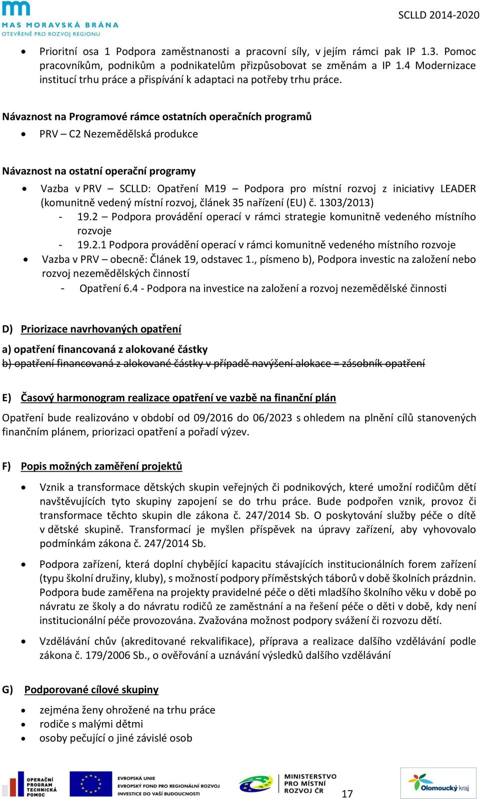 Návaznost na Programové rámce ostatních operačních programů PRV C2 Nezemědělská produkce Návaznost na ostatní operační programy Vazba v PRV SCLLD: Opatření M19 Podpora pro místní rozvoj z iniciativy