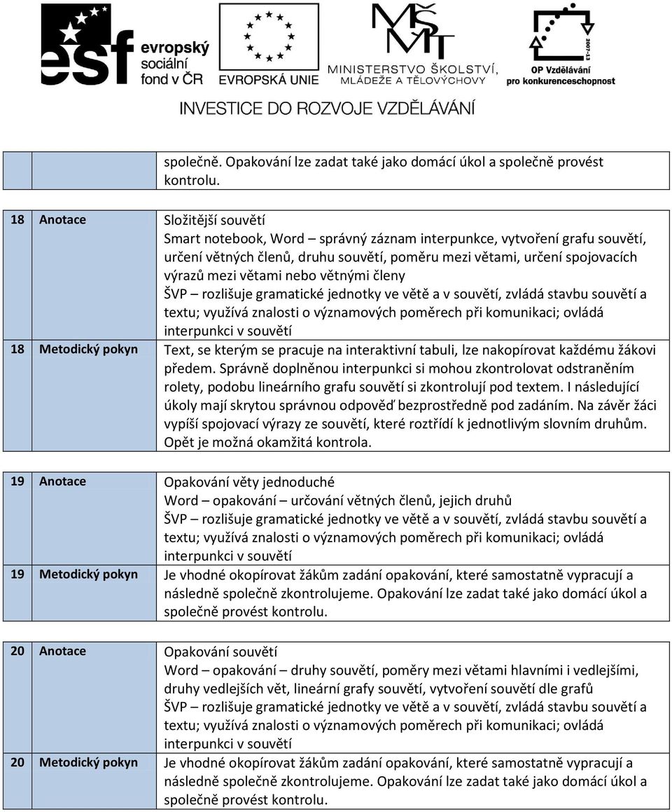 nebo větnými členy 18 Metodický pokyn Text, se kterým se pracuje na interaktivní tabuli, lze nakopírovat každému žákovi předem.