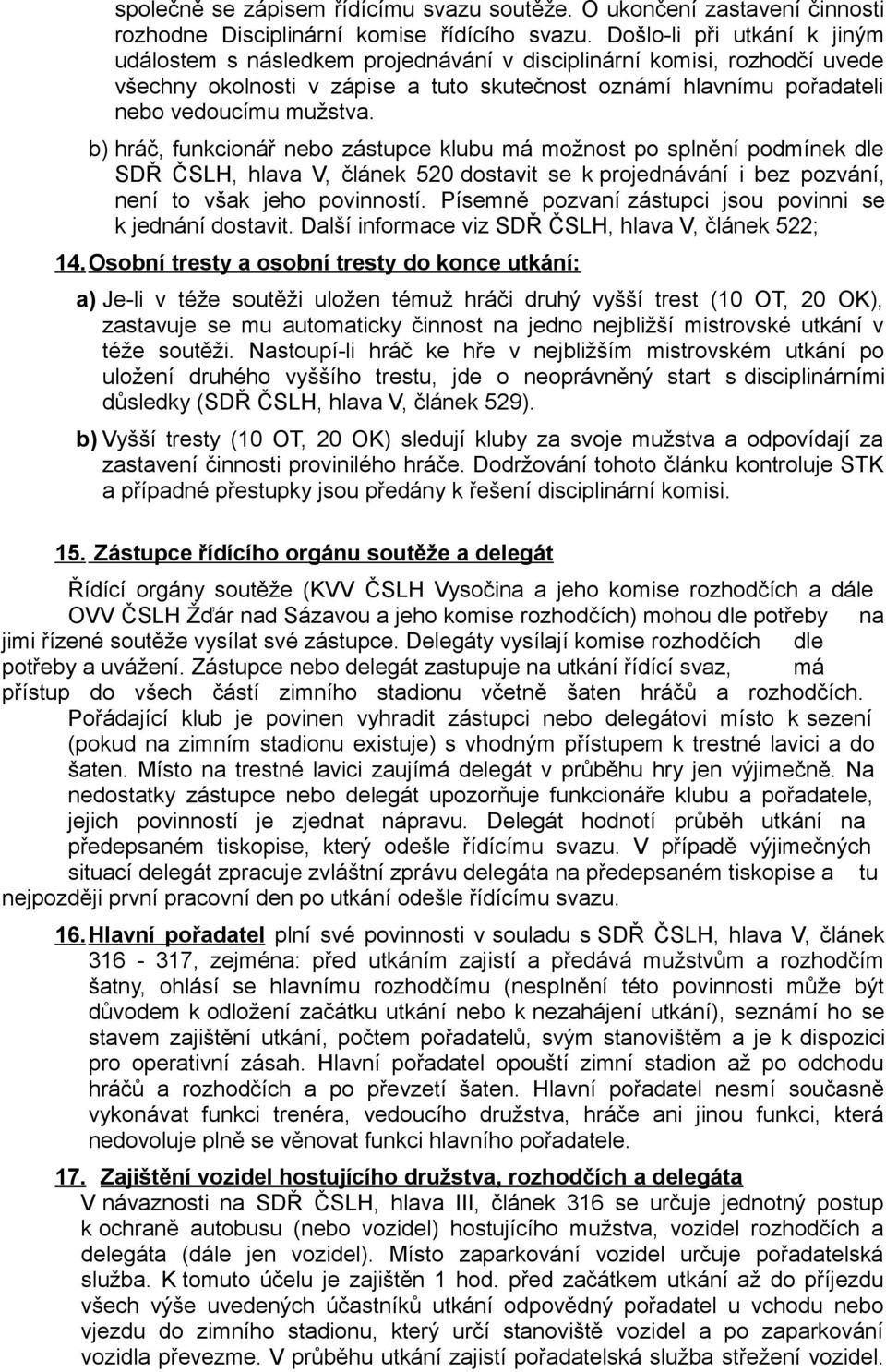 b) hráč, funkcionář nebo zástupce klubu má možnost po splnění podmínek dle SDŘ ČSLH, hlava V, článek 520 dostavit se k projednávání i bez pozvání, není to však jeho povinností.