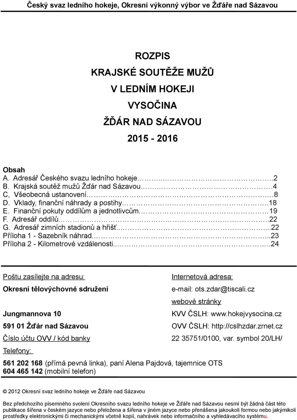 Adresář zimních stadionů a hřišť.....22 Příloha 1 - Sazebník náhrad....23 Příloha 2 - Kilometrové vzdálenosti.