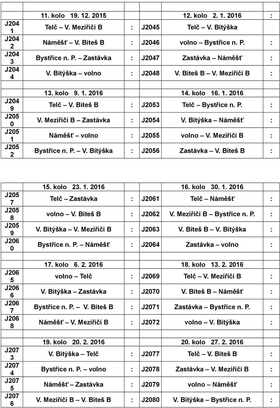 Bítýška Náměšť : Náměšť volno : J2055 volno V. Meziříčí B : Bystřice n. P. V. Bítýška : J2056 Zastávka V.