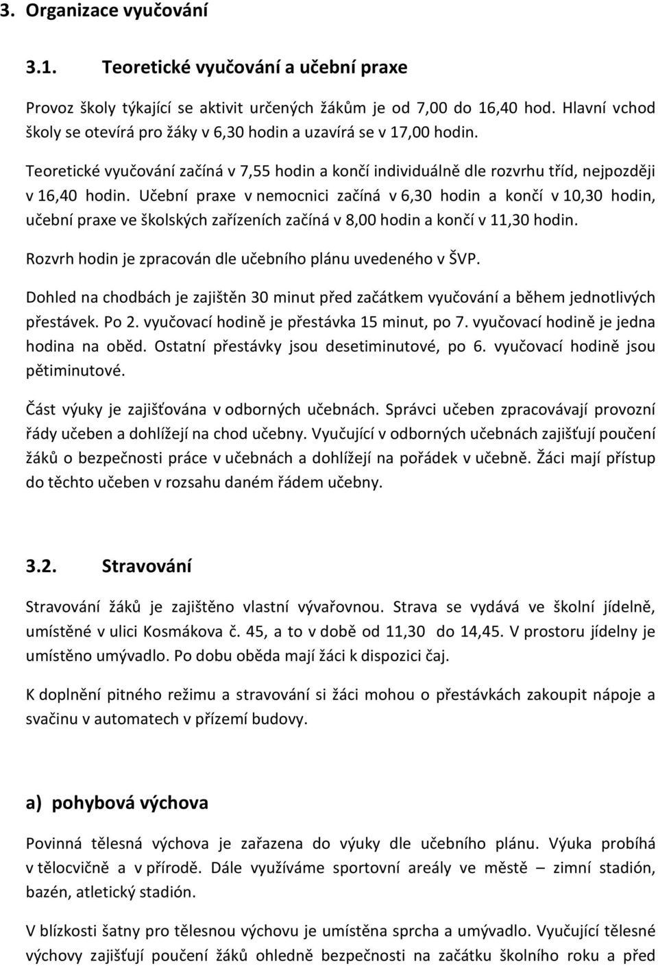 Učební praxe v nemocnici začíná v 6,30 hodin a končí v 10,30 hodin, učební praxe ve školských zařízeních začíná v 8,00 hodin a končí v 11,30 hodin.