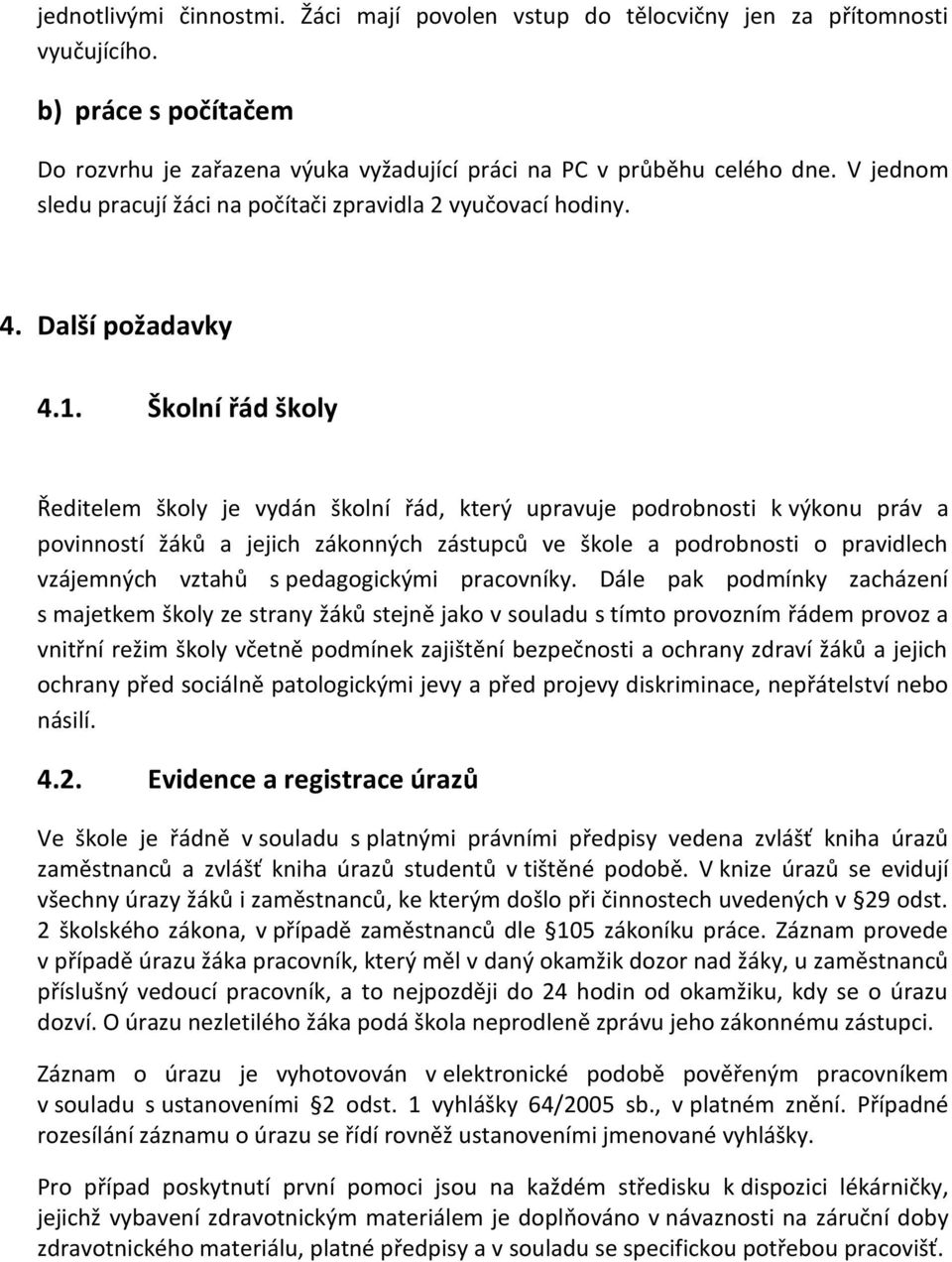 Školní řád školy Ředitelem školy je vydán školní řád, který upravuje podrobnosti k výkonu práv a povinností žáků a jejich zákonných zástupců ve škole a podrobnosti o pravidlech vzájemných vztahů s