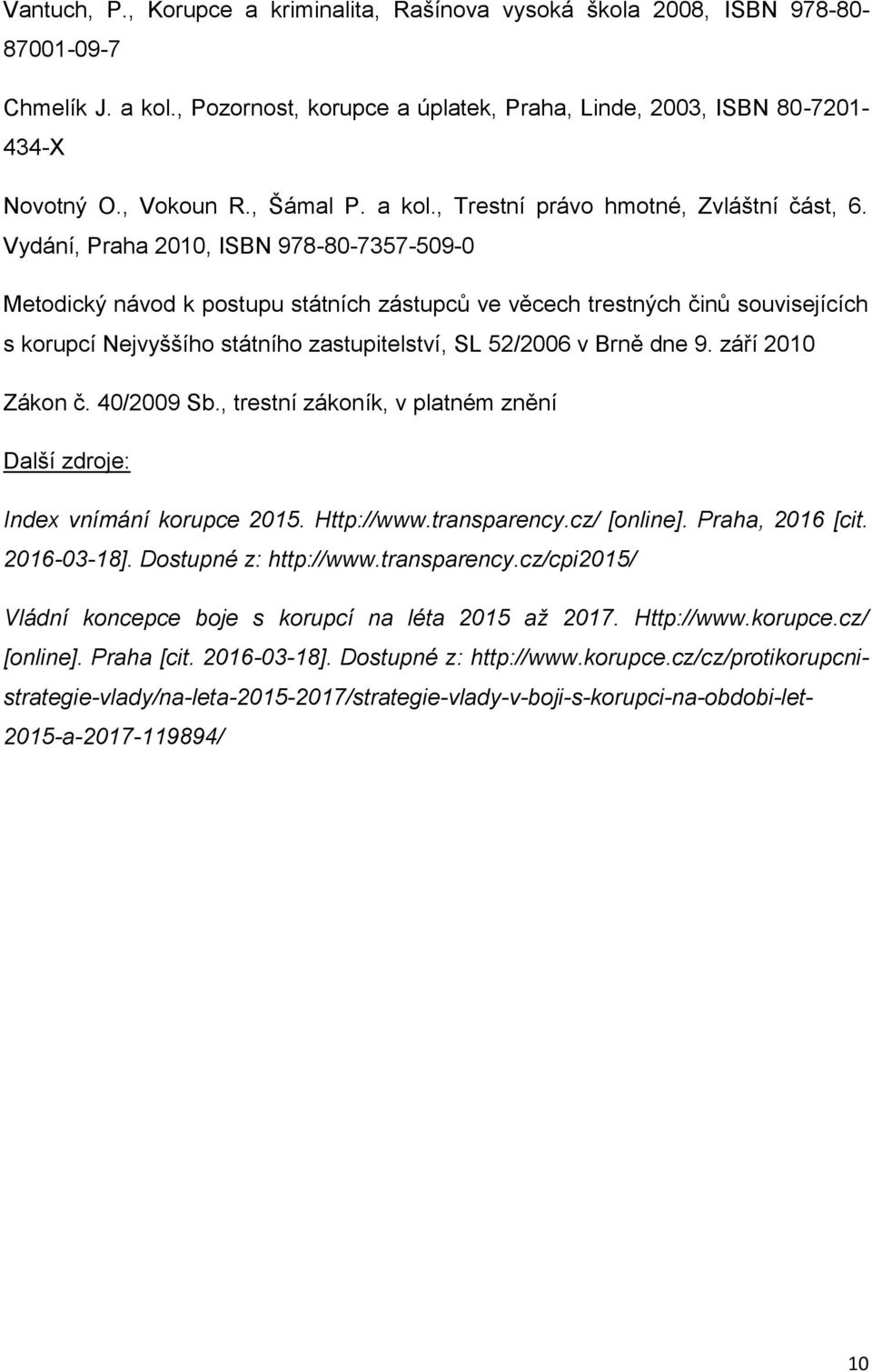 Vydání, Praha 2010, ISBN 978-80-7357-509-0 Metodický návod k postupu státních zástupců ve věcech trestných činů souvisejících s korupcí Nejvyššího státního zastupitelství, SL 52/2006 v Brně dne 9.