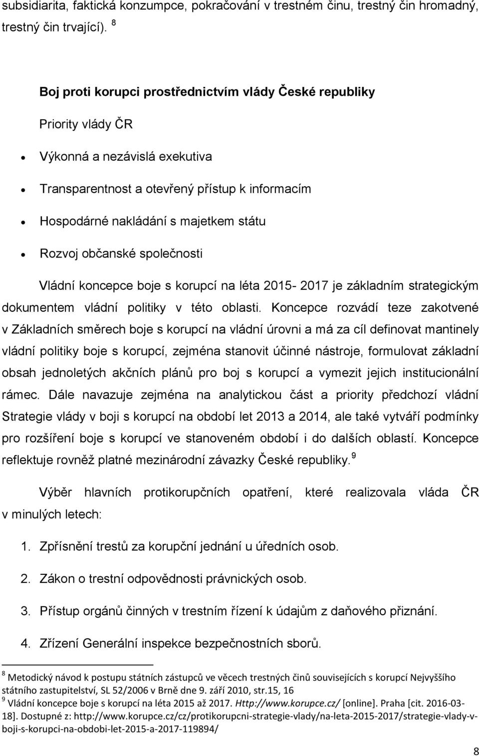 občanské společnosti Vládní koncepce boje s korupcí na léta 2015-2017 je základním strategickým dokumentem vládní politiky v této oblasti.