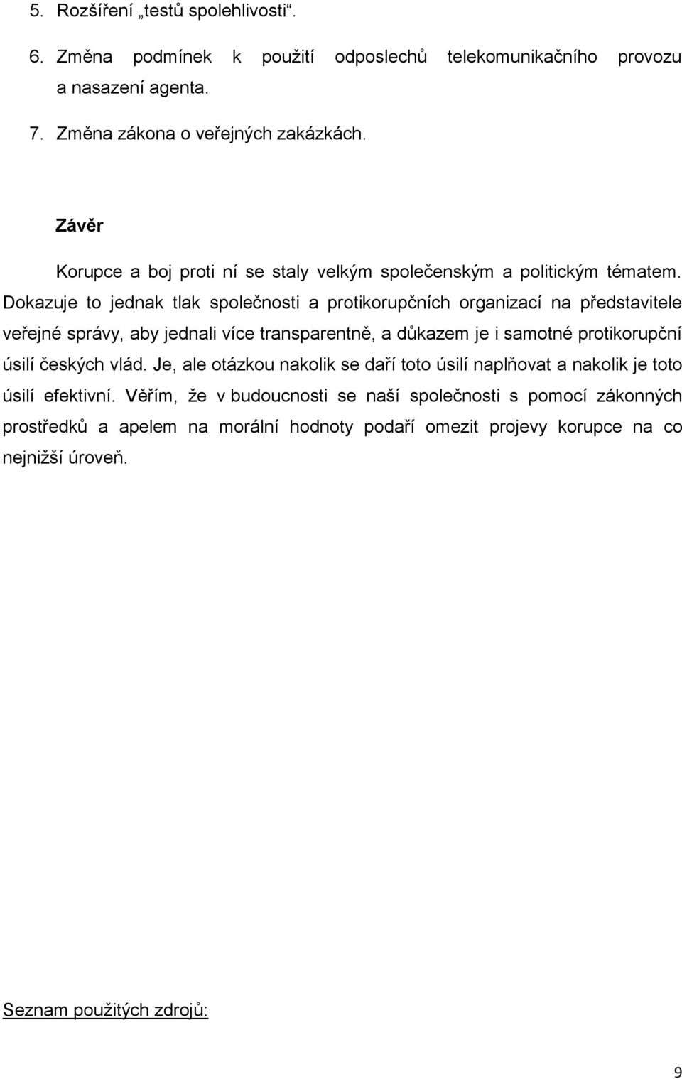 Dokazuje to jednak tlak společnosti a protikorupčních organizací na představitele veřejné správy, aby jednali více transparentně, a důkazem je i samotné protikorupční úsilí