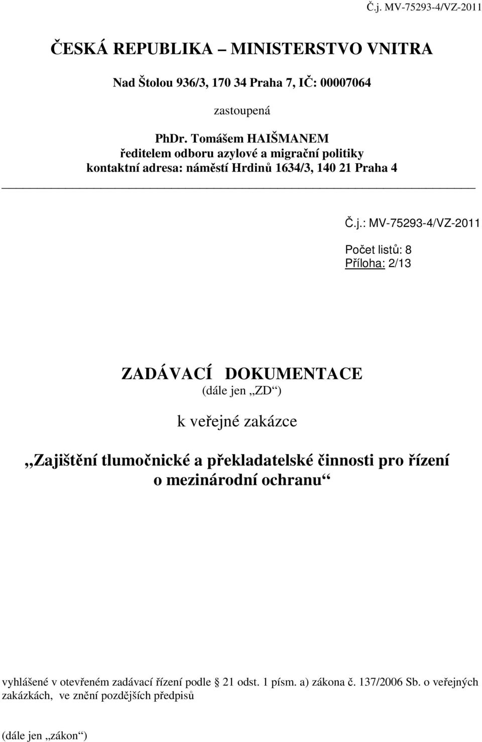 : MV-75293-4/VZ-2011 Počet listů: 8 Příloha: 2/13 ZADÁVACÍ DOKUMENTACE (dále jen ZD ) k veřejné zakázce Zajištění tlumočnické a