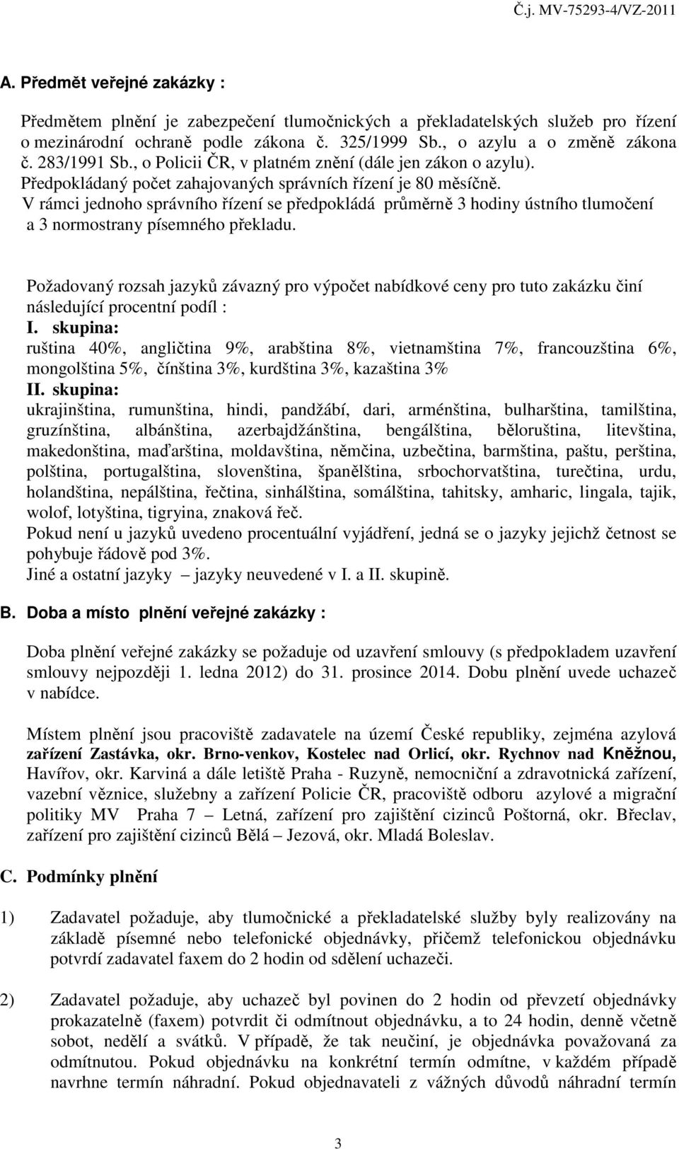 V rámci jednoho správního řízení se předpokládá průměrně 3 hodiny ústního tlumočení a 3 normostrany písemného překladu.