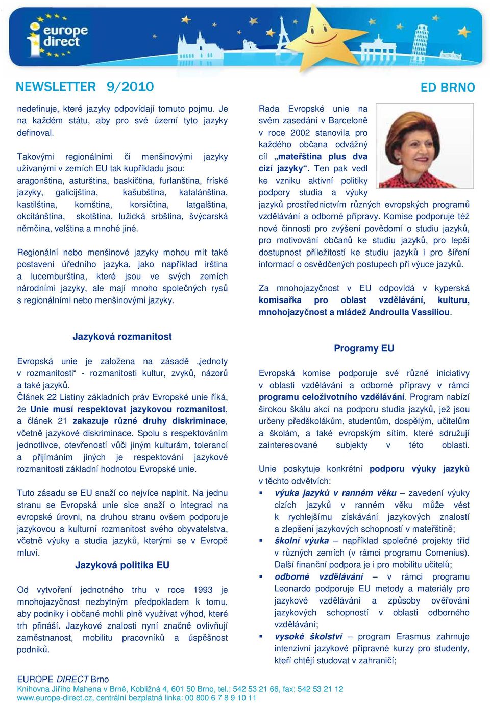 kastilština, kornština, korsičtina, latgalština, okcitánština, skotština, lužická srbština, švýcarská němčina, velština a mnohé jiné.