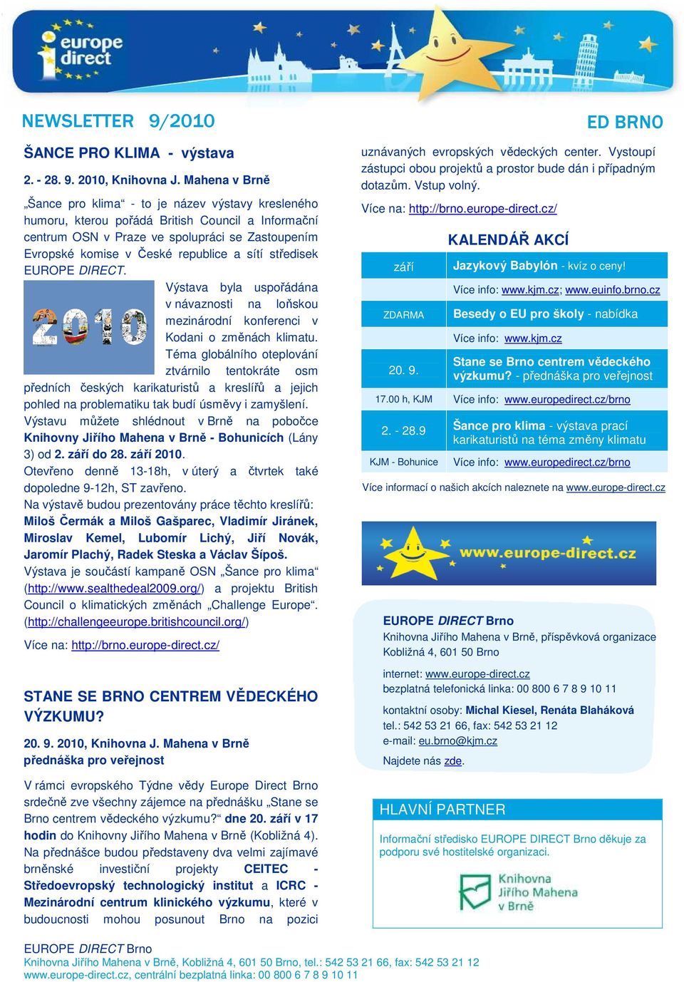 sítí středisek EUROPE DIRECT. Výstava byla uspořádána v návaznosti na loňskou mezinárodní konferenci v Kodani o změnách klimatu.