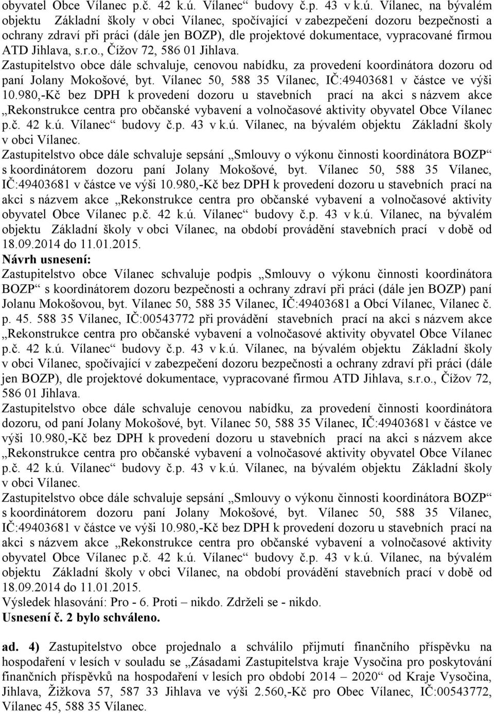 Vílanec, na bývalém objektu Základní školy v obci Vílanec, spočívající v zabezpečení dozoru bezpečnosti a ochrany zdraví při práci (dále jen BOZP), dle projektové dokumentace, vypracované firmou ATD