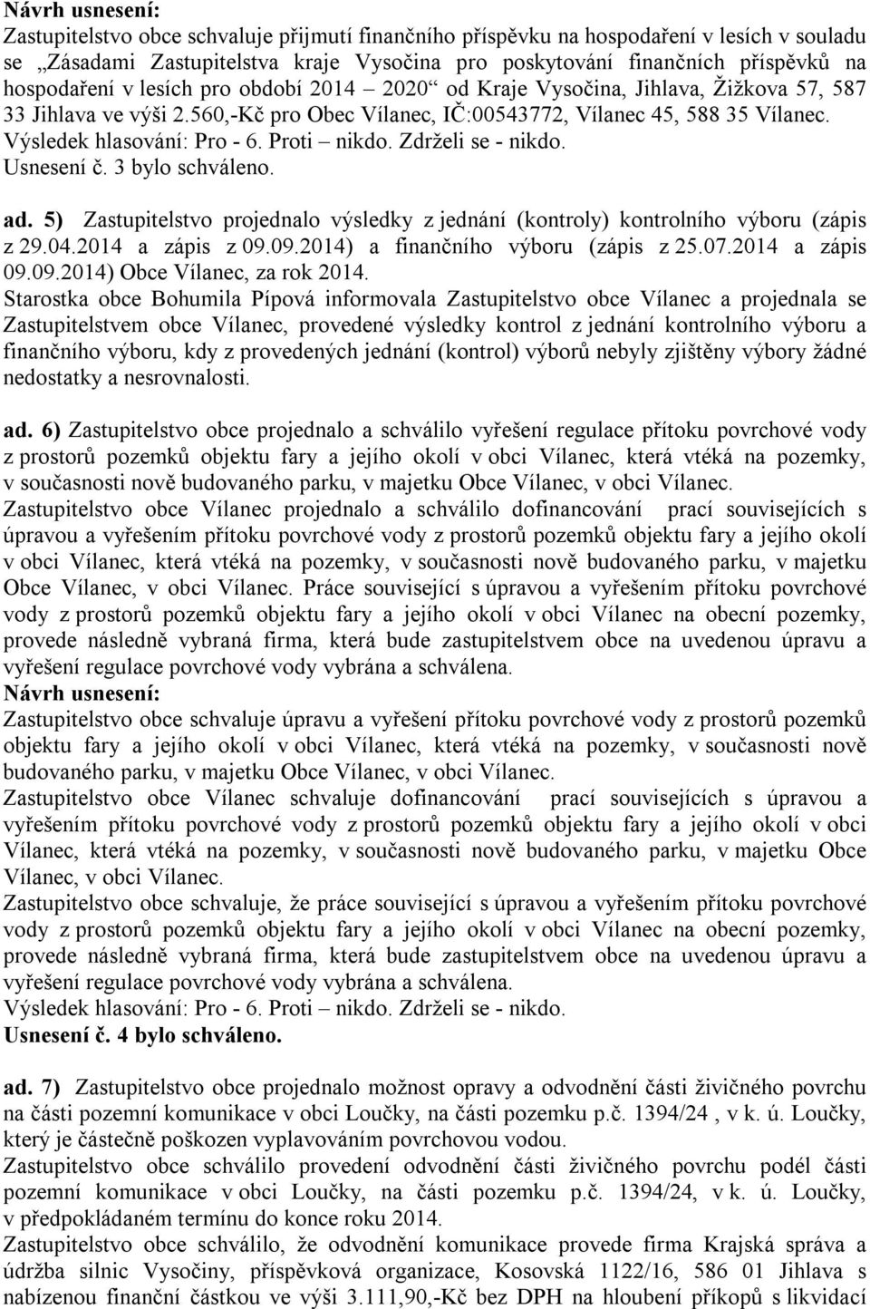 5) Zastupitelstvo projednalo výsledky z jednání (kontroly) kontrolního výboru (zápis z 29.04.2014 a zápis z 09.09.2014) a finančního výboru (zápis z 25.07.2014 a zápis 09.09.2014) Obce Vílanec, za rok 2014.