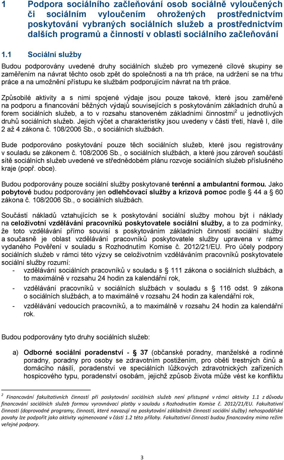 1 Sociální služby Budou podporovány uvedené druhy sociálních služeb pro vymezené cílové skupiny se zaměřením na návrat těchto osob zpět do společnosti a na trh práce, na udržení se na trhu práce a na