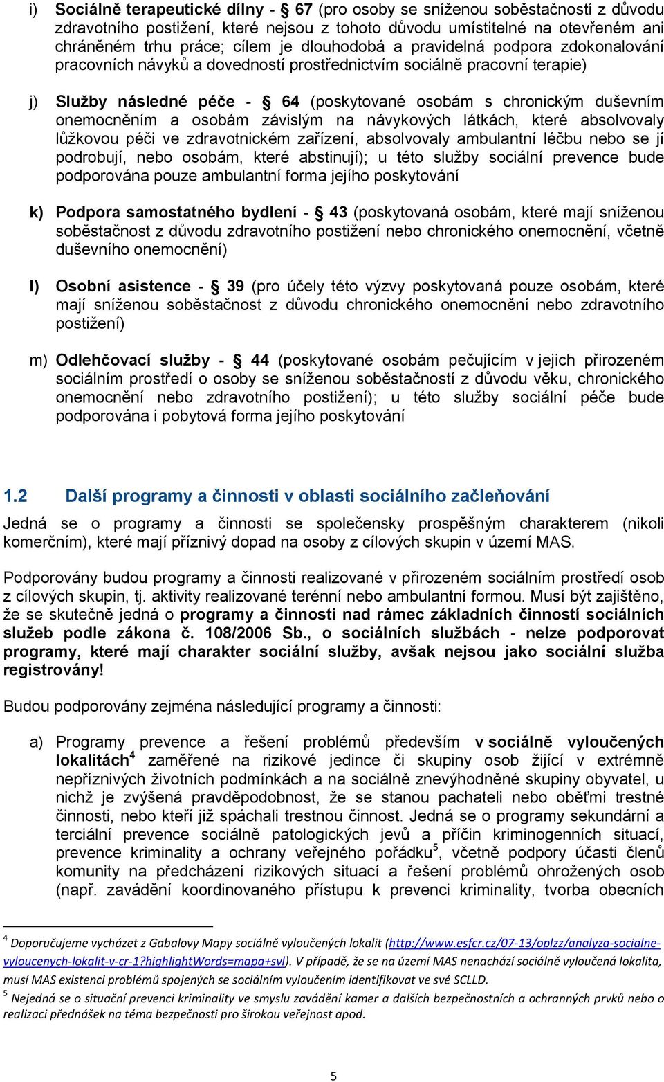 onemocněním a osobám závislým na návykových látkách, které absolvovaly lůžkovou péči ve zdravotnickém zařízení, absolvovaly ambulantní léčbu nebo se jí podrobují, nebo osobám, které abstinují); u