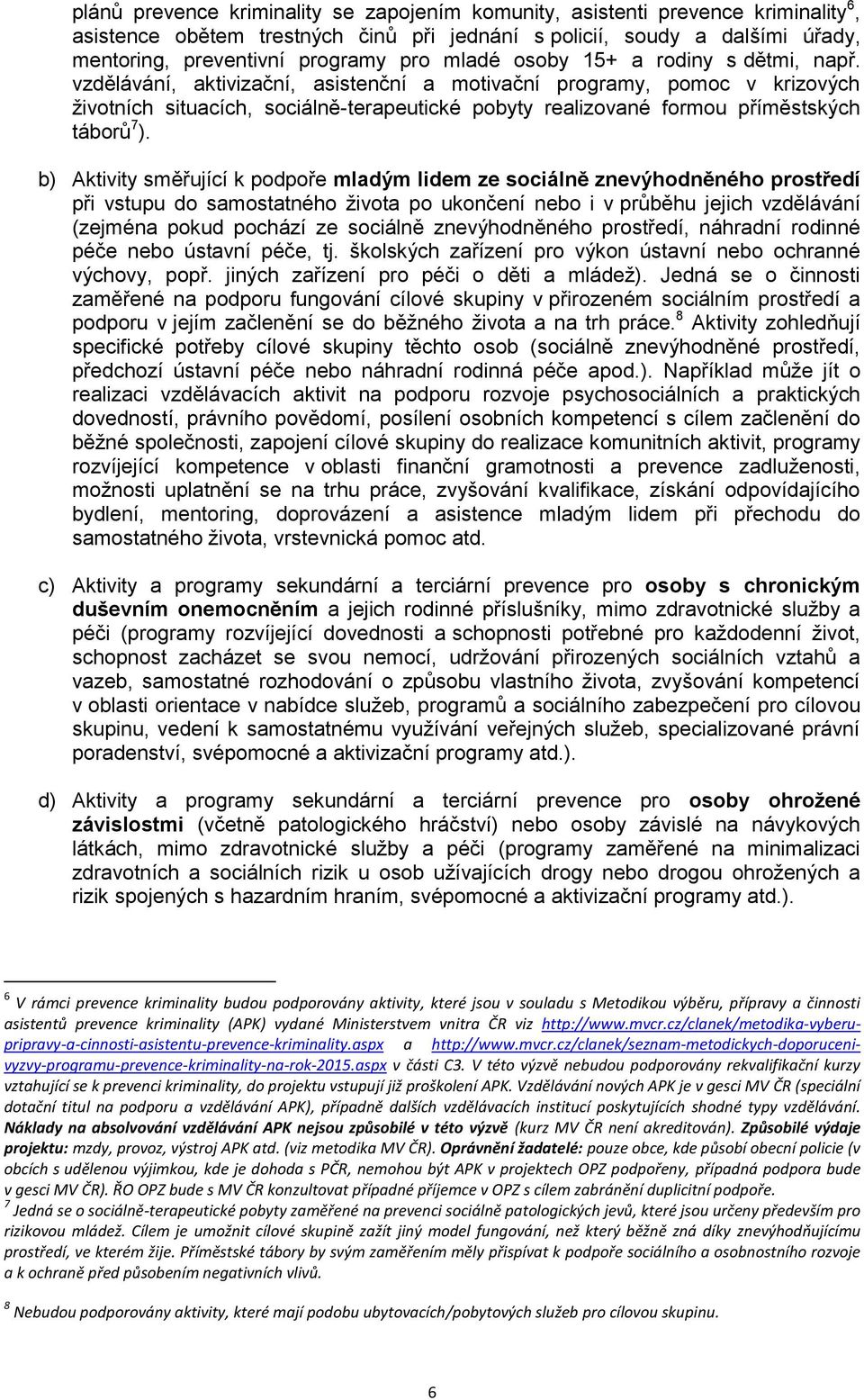 vzdělávání, aktivizační, asistenční a motivační programy, pomoc v krizových životních situacích, sociálně-terapeutické pobyty realizované formou příměstských táborů 7 ).