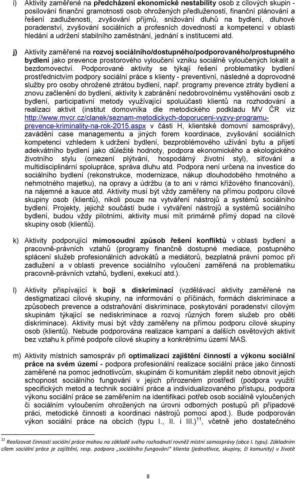 j) Aktivity zaměřené na rozvoj sociálního/dostupného/podporovaného/prostupného bydlení jako prevence prostorového vyloučení vzniku sociálně vyloučených lokalit a bezdomovectví.