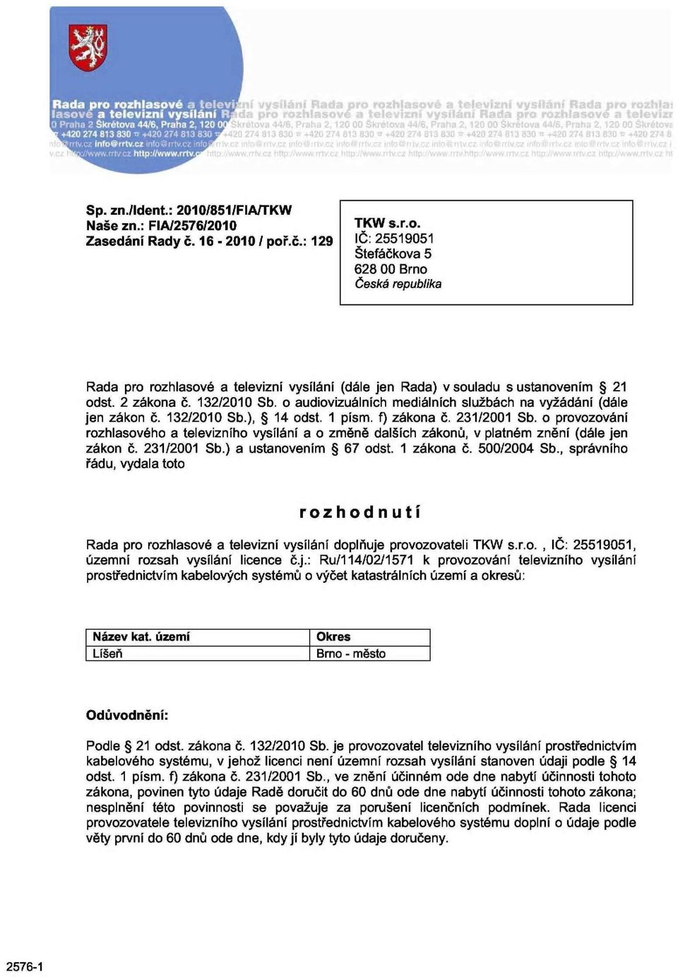 o audiovizuálních mediálních službách na vyžádání (dále jen zákon č. 132/2010 Sb.), 14 odst. 1 písm. f) zákona č. 231/2001 Sb.