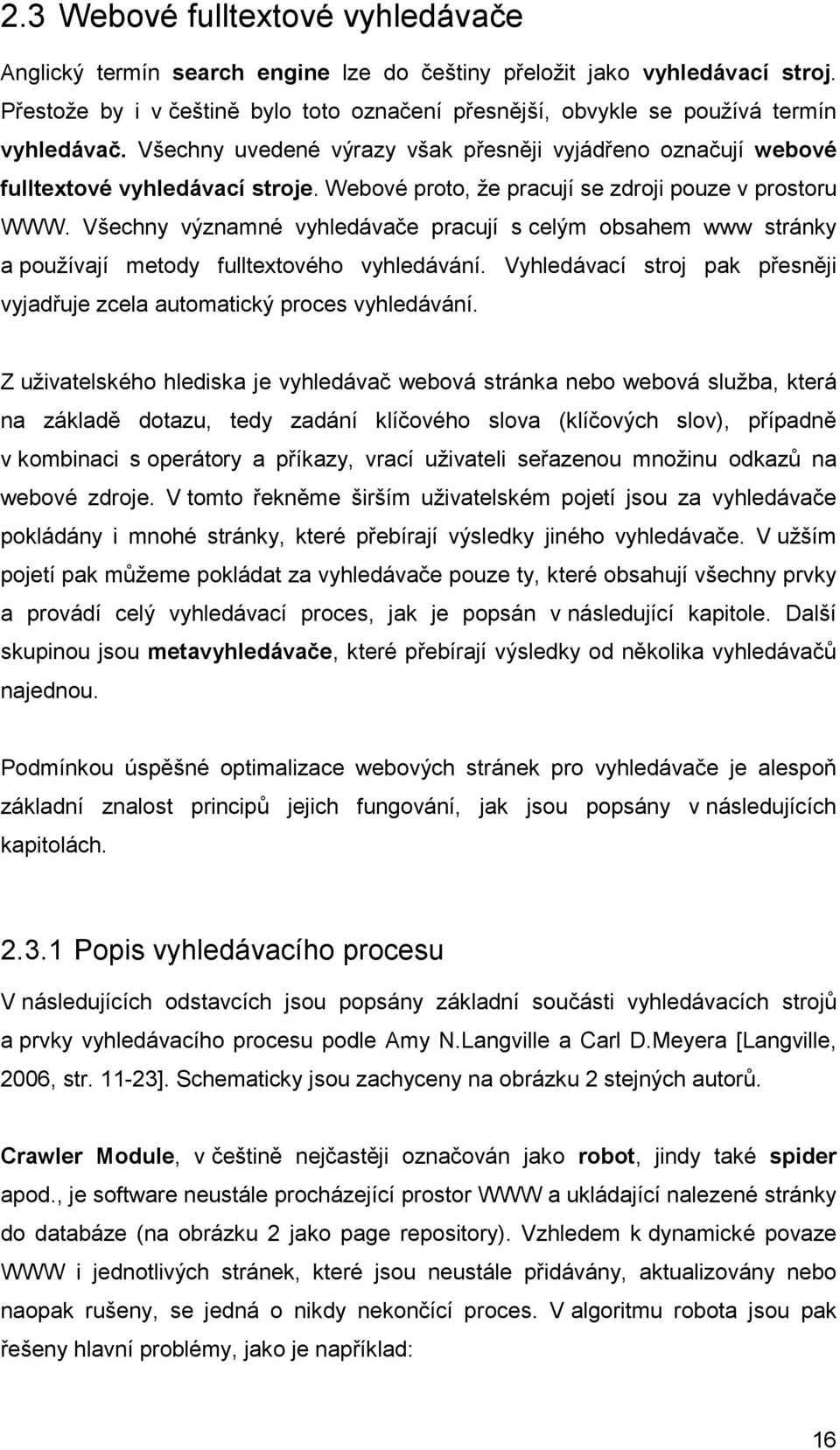 Webové proto, že pracují se zdroji pouze v prostoru WWW. Všechny významné vyhledávače pracují s celým obsahem www stránky a používají metody fulltextového vyhledávání.