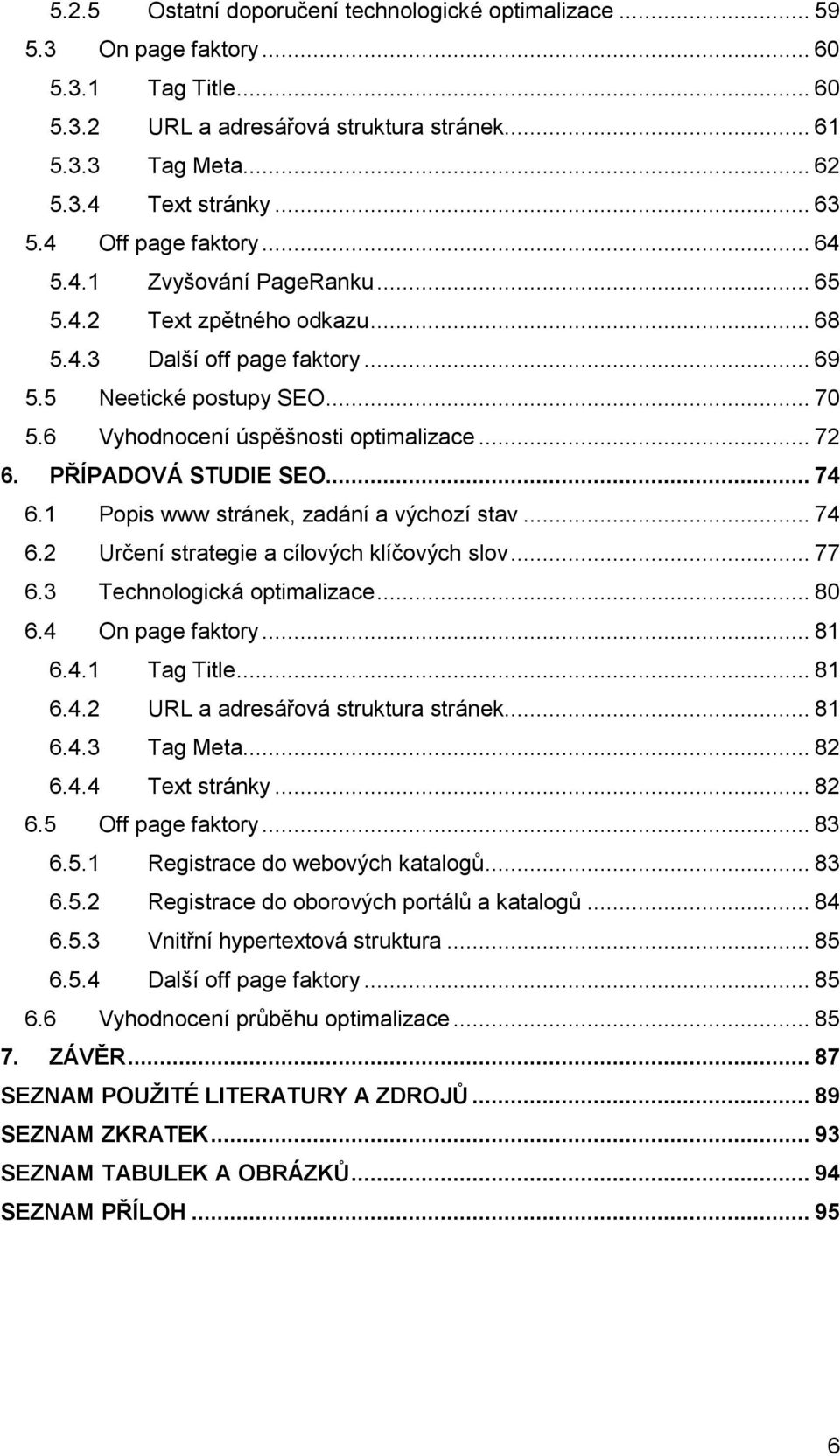 .. 72 6. PŘÍPADOVÁ STUDIE SEO... 74 6.1 Popis www stránek, zadání a výchozí stav... 74 6.2 Určení strategie a cílových klíčových slov... 77 6.3 Technologická optimalizace... 80 6.4 On page faktory.