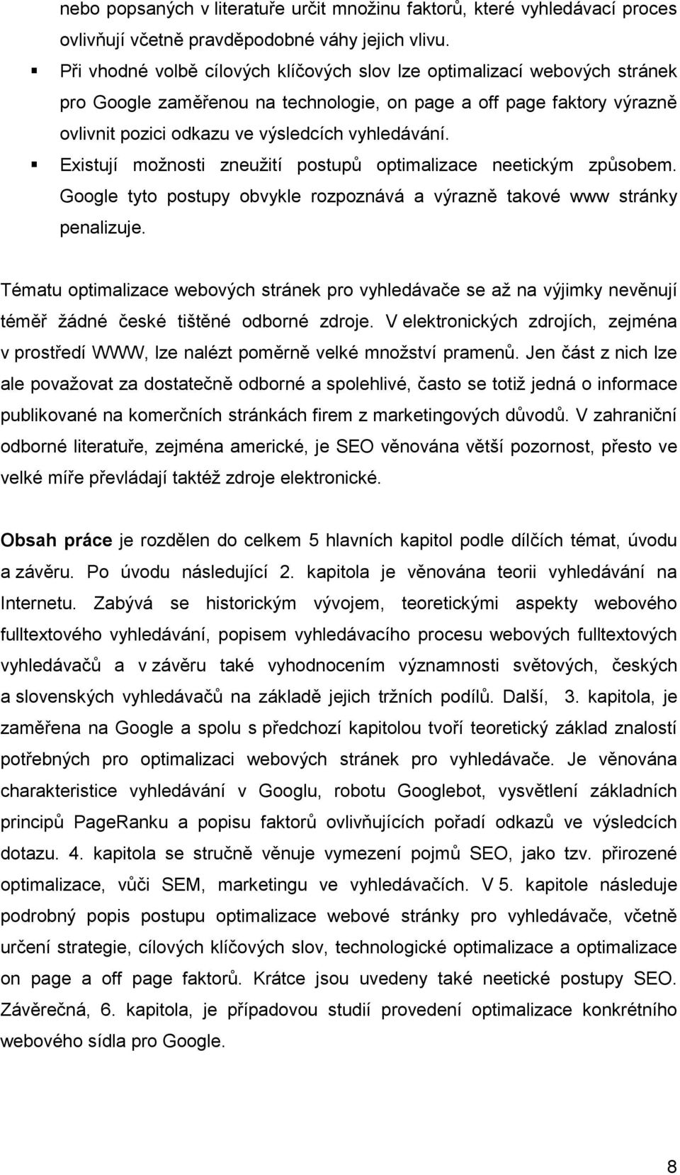 Existují možnosti zneužití postupů optimalizace neetickým způsobem. Google tyto postupy obvykle rozpoznává a výrazně takové www stránky penalizuje.