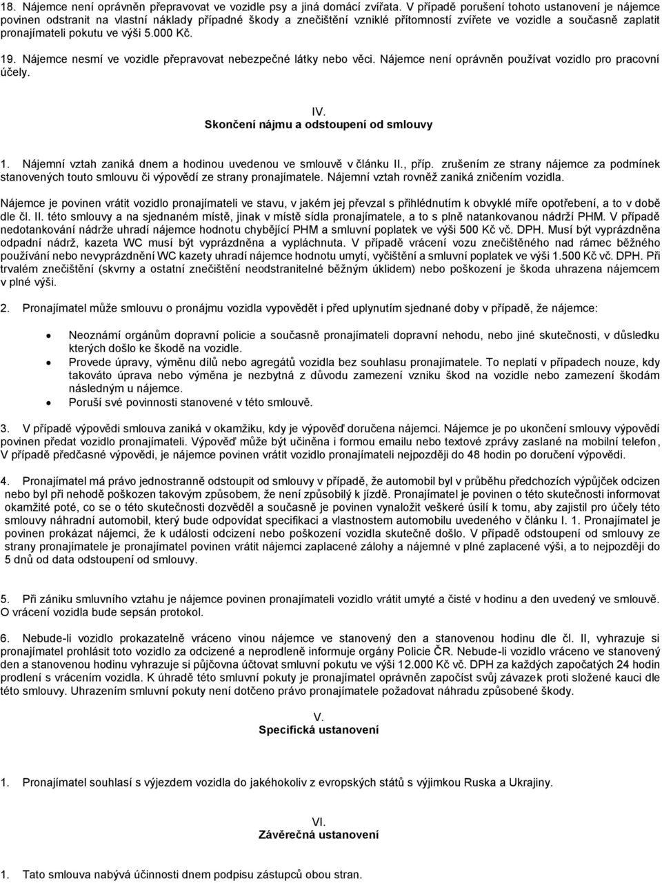 výši 5.000 Kč. 19. Nájemce nesmí ve vozidle přepravovat nebezpečné látky nebo věci. Nájemce není oprávněn používat vozidlo pro pracovní účely. IV. Skončení nájmu a odstoupení od smlouvy 1.