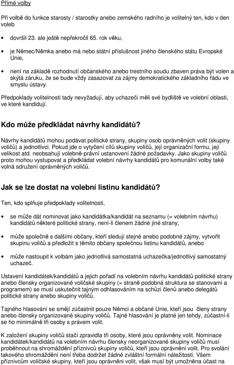 se bude vždy zasazovat za zájmy demokratického základního řádu ve smyslu ústavy. Předpoklady volitelnosti tady nevyžadují, aby uchazeči měli své bydliště ve volební oblasti, ve které kandidují.