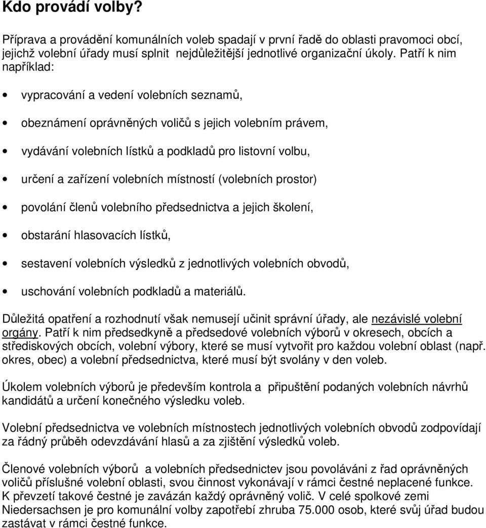 volebních místností (volebních prostor) povolání členů volebního předsednictva a jejich školení, obstarání hlasovacích lístků, sestavení volebních výsledků z jednotlivých volebních obvodů, uschování