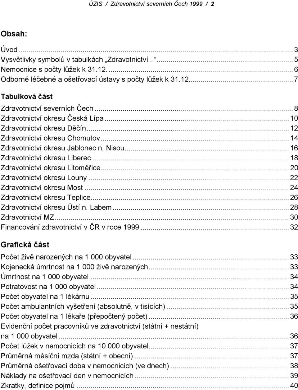 ..12 Zdravotnictví okresu Chomutov...14 Zdravotnictví okresu Jablonec n. Nisou...16 Zdravotnictví okresu Liberec...18 Zdravotnictví okresu Litoměřice... 20 Zdravotnictví okresu Louny.