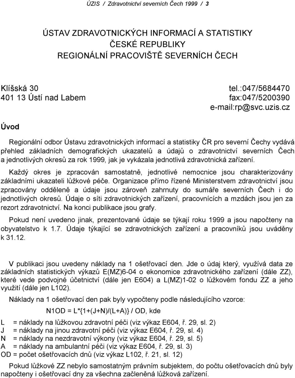 cz Úvod Regionální odbor Ústavu zdravotnických informací a statistiky ČR pro severní Čechy vydává přehled základních demografických ukazatelů a údajů o zdravotnictví severních Čech a jednotlivých