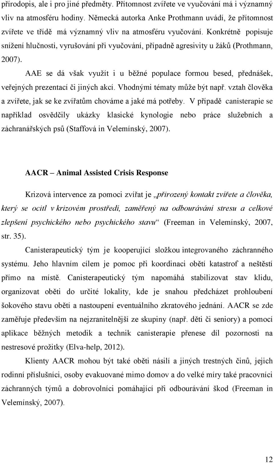 Konkrétně popisuje sníţení hlučnosti, vyrušování při vyučování, případně agresivity u ţáků (Prothmann, 2007).