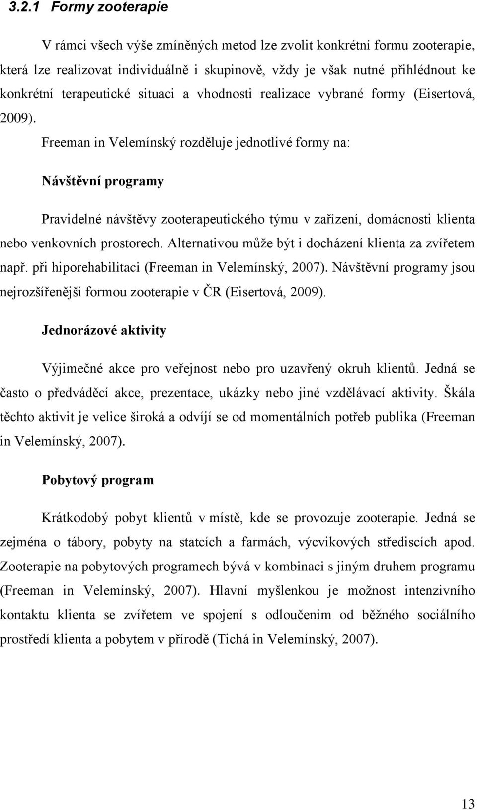 Freeman in Velemínský rozděluje jednotlivé formy na: Návštěvní programy Pravidelné návštěvy zooterapeutického týmu v zařízení, domácnosti klienta nebo venkovních prostorech.