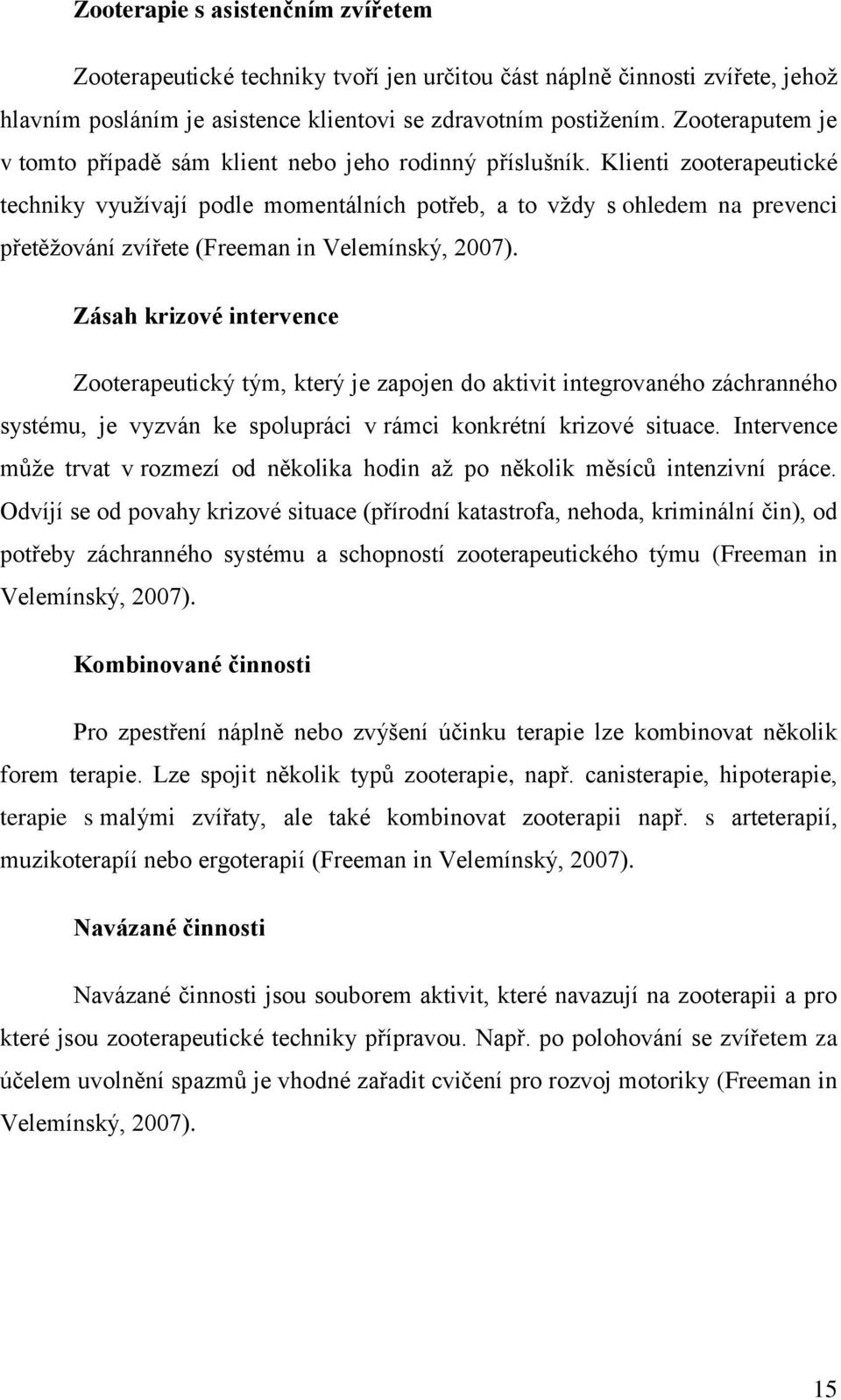Klienti zooterapeutické techniky vyuţívají podle momentálních potřeb, a to vţdy s ohledem na prevenci přetěţování zvířete (Freeman in Velemínský, 2007).