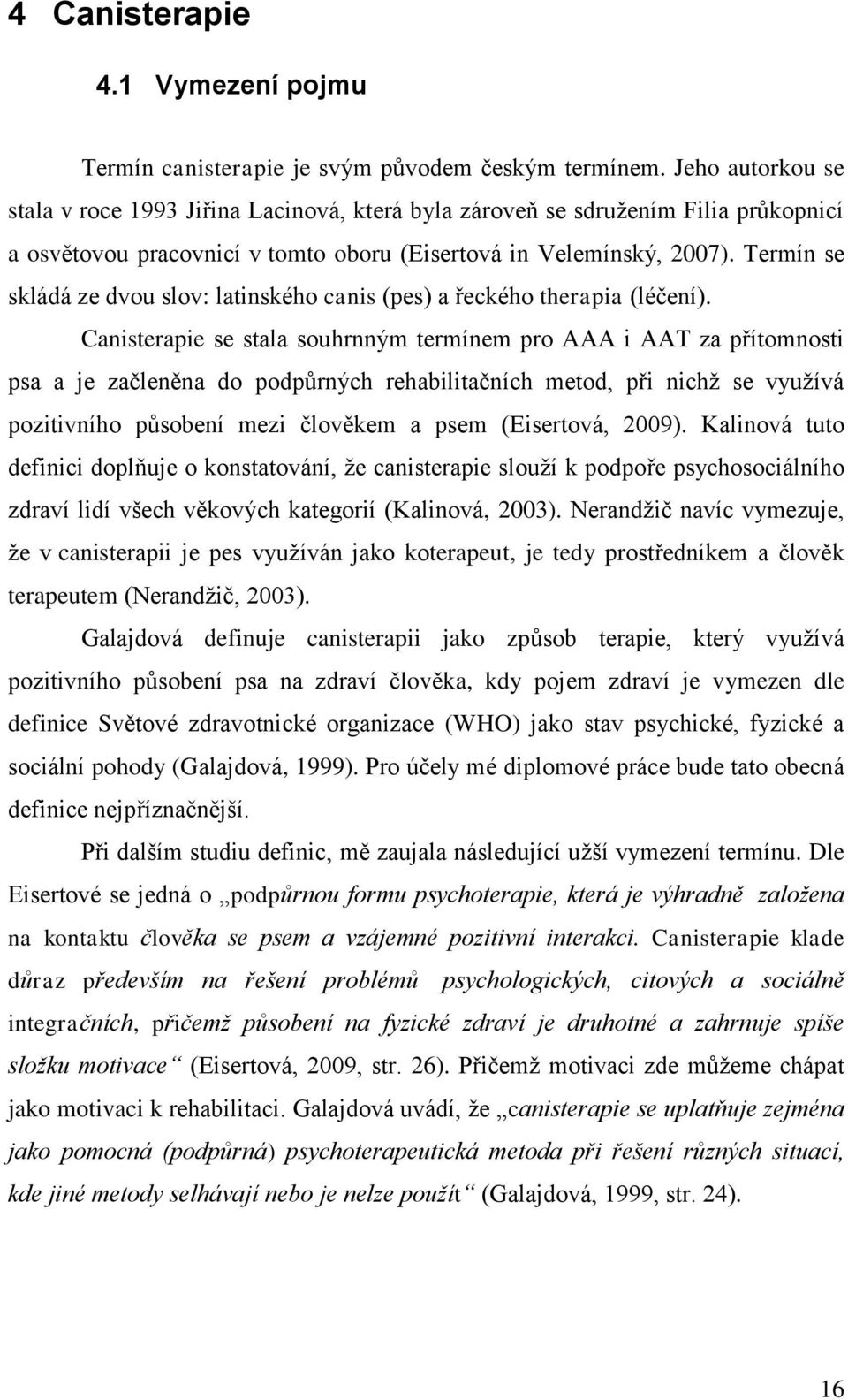 Termín se skládá ze dvou slov: latinského canis (pes) a řeckého therapia (léčení).