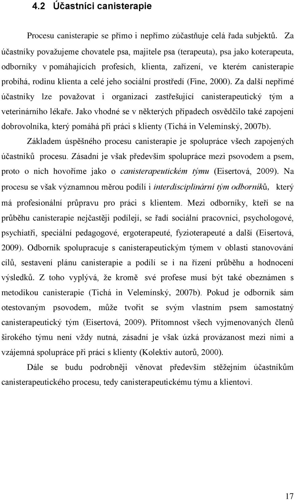 jeho sociální prostředí (Fine, 2000). Za další nepřímé účastníky lze povaţovat i organizaci zastřešující canisterapeutický tým a veterinárního lékaře.