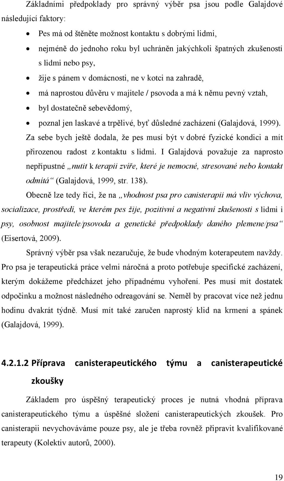 trpělivé, byť důsledné zacházení (Galajdová, 1999). Za sebe bych ještě dodala, ţe pes musí být v dobré fyzické kondici a mít přirozenou radost z kontaktu s lidmi.