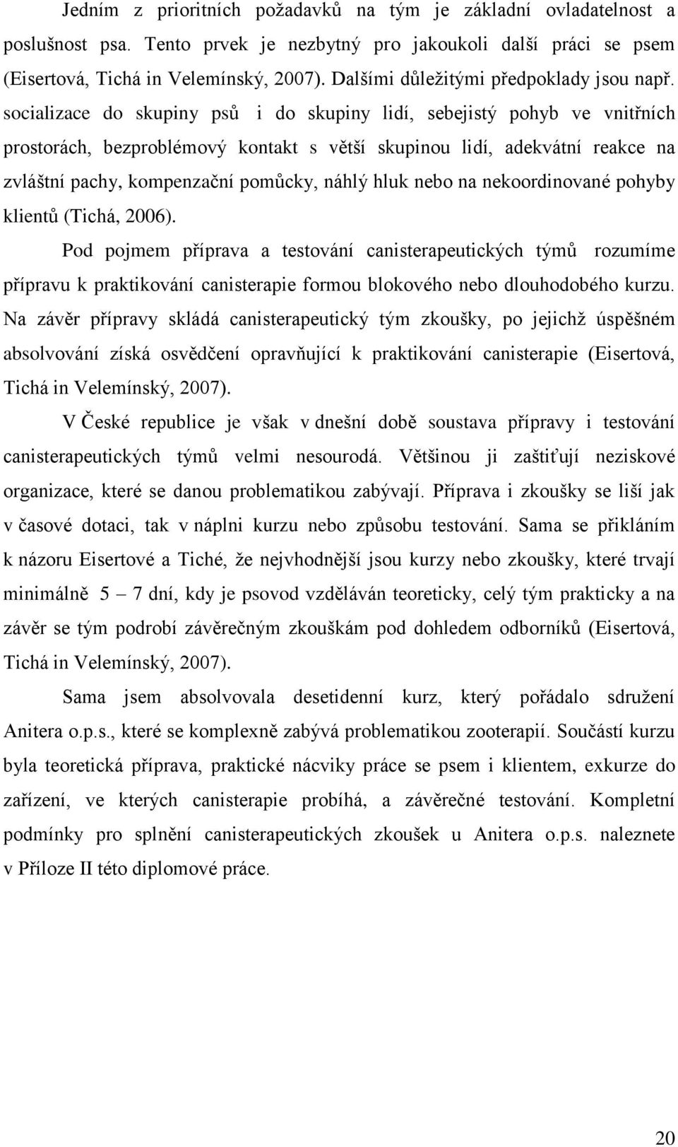 socializace do skupiny psů i do skupiny lidí, sebejistý pohyb ve vnitřních prostorách, bezproblémový kontakt s větší skupinou lidí, adekvátní reakce na zvláštní pachy, kompenzační pomůcky, náhlý hluk