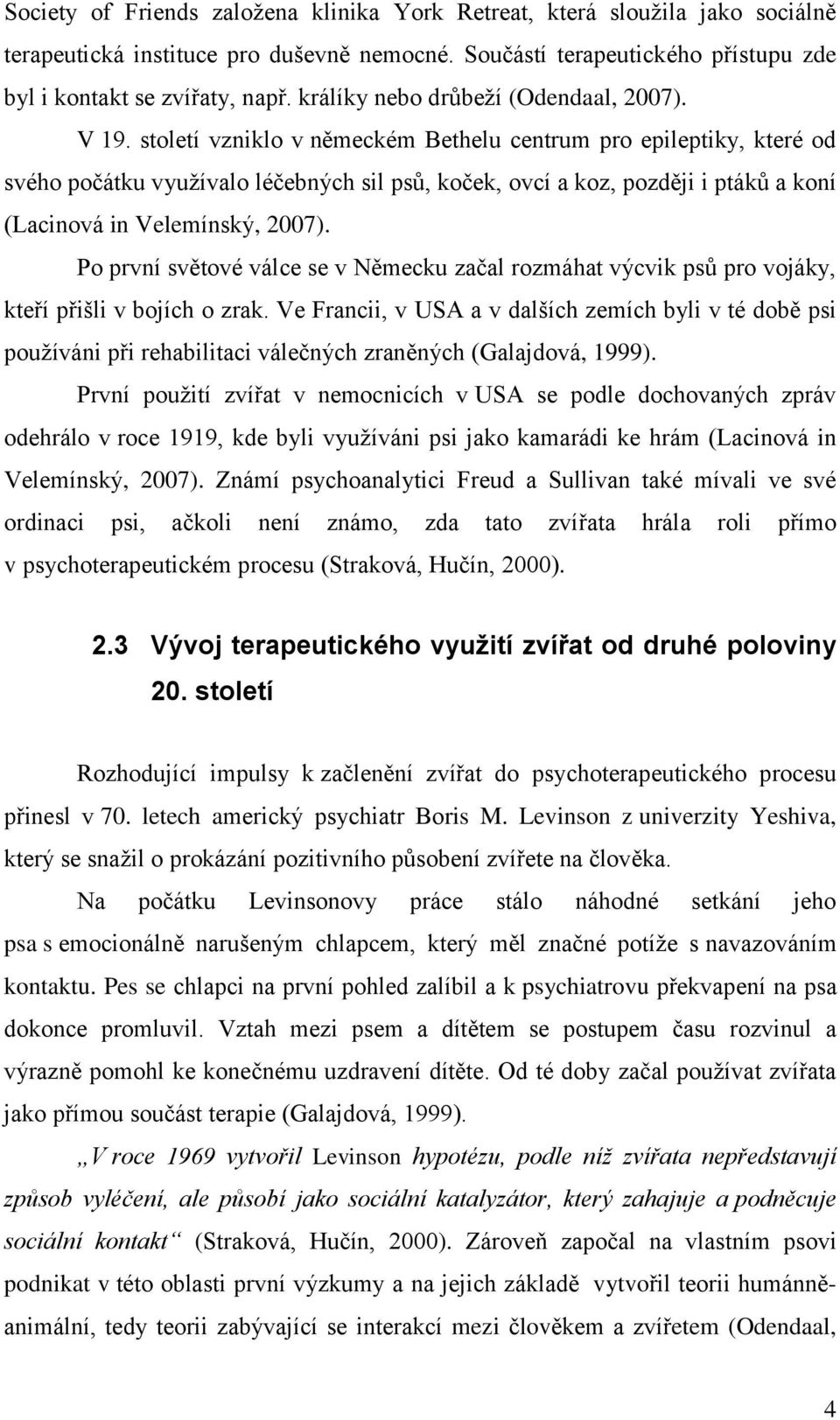 století vzniklo v německém Bethelu centrum pro epileptiky, které od svého počátku vyuţívalo léčebných sil psů, koček, ovcí a koz, později i ptáků a koní (Lacinová in Velemínský, 2007).