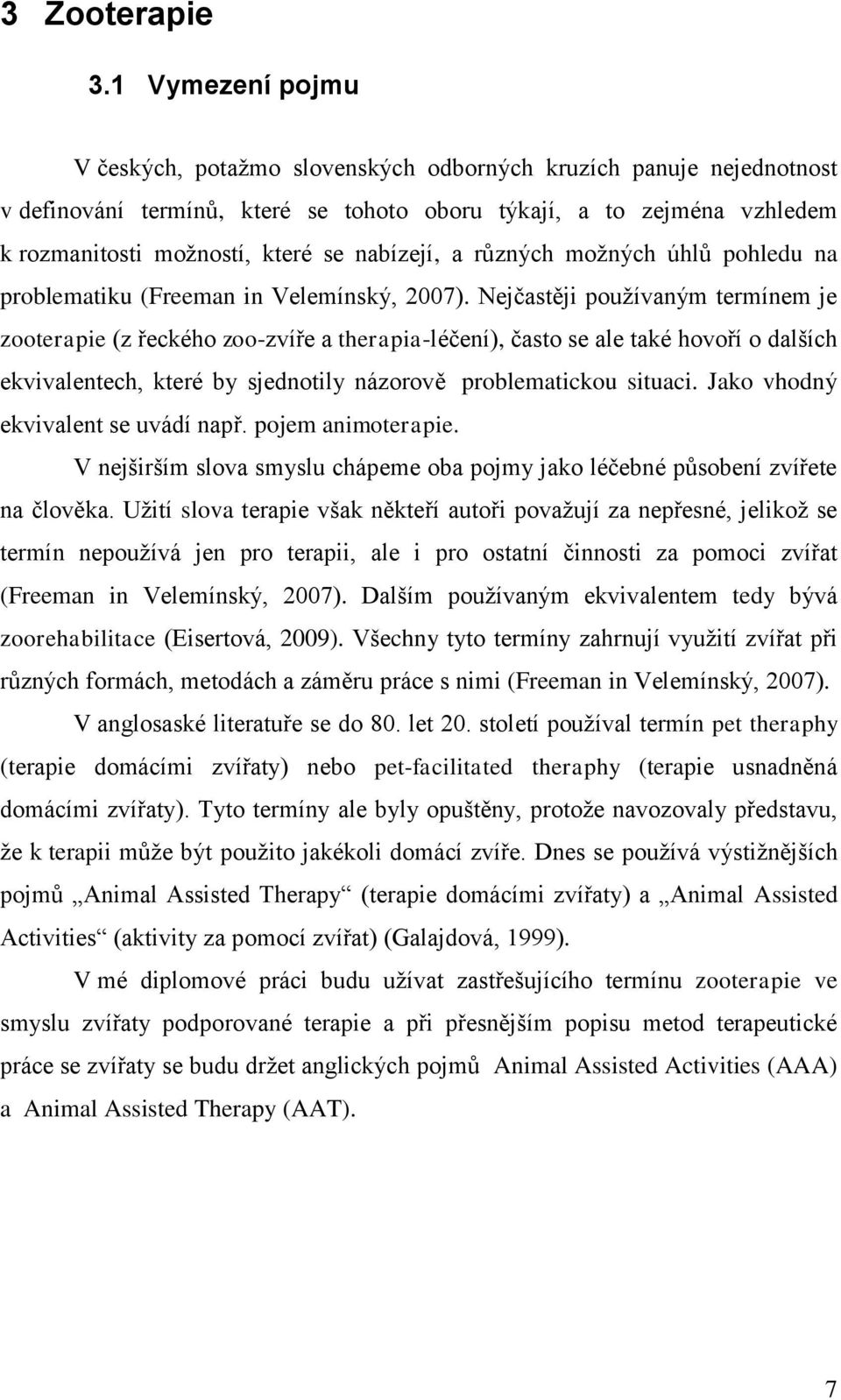 nabízejí, a různých moţných úhlů pohledu na problematiku (Freeman in Velemínský, 2007).