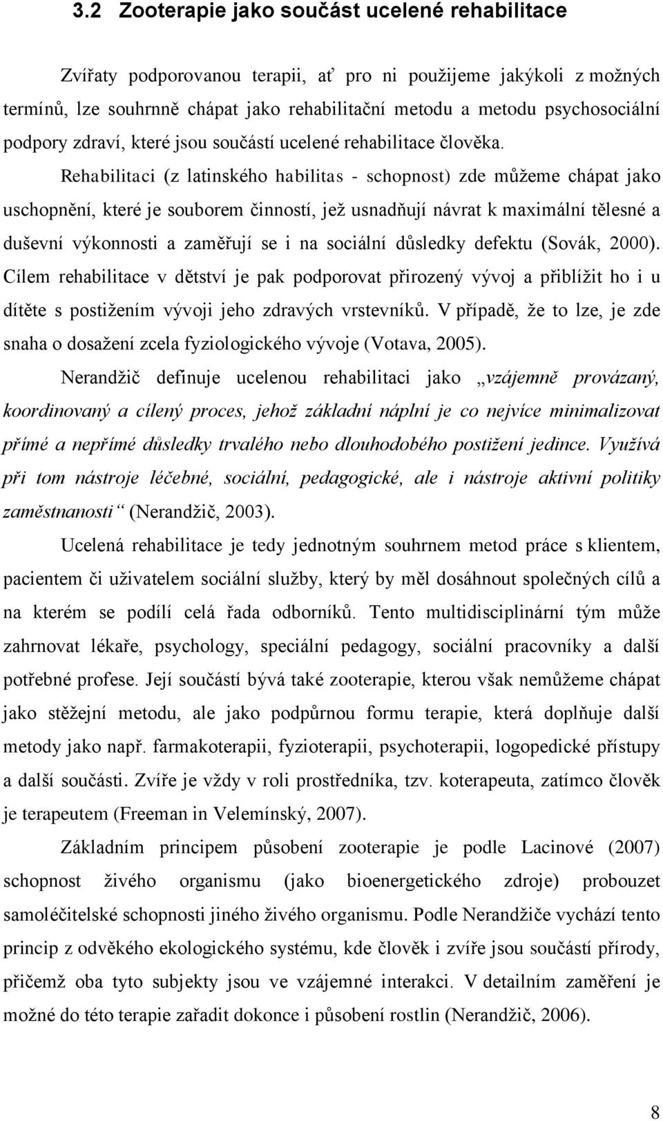 Rehabilitaci (z latinského habilitas - schopnost) zde můţeme chápat jako uschopnění, které je souborem činností, jeţ usnadňují návrat k maximální tělesné a duševní výkonnosti a zaměřují se i na