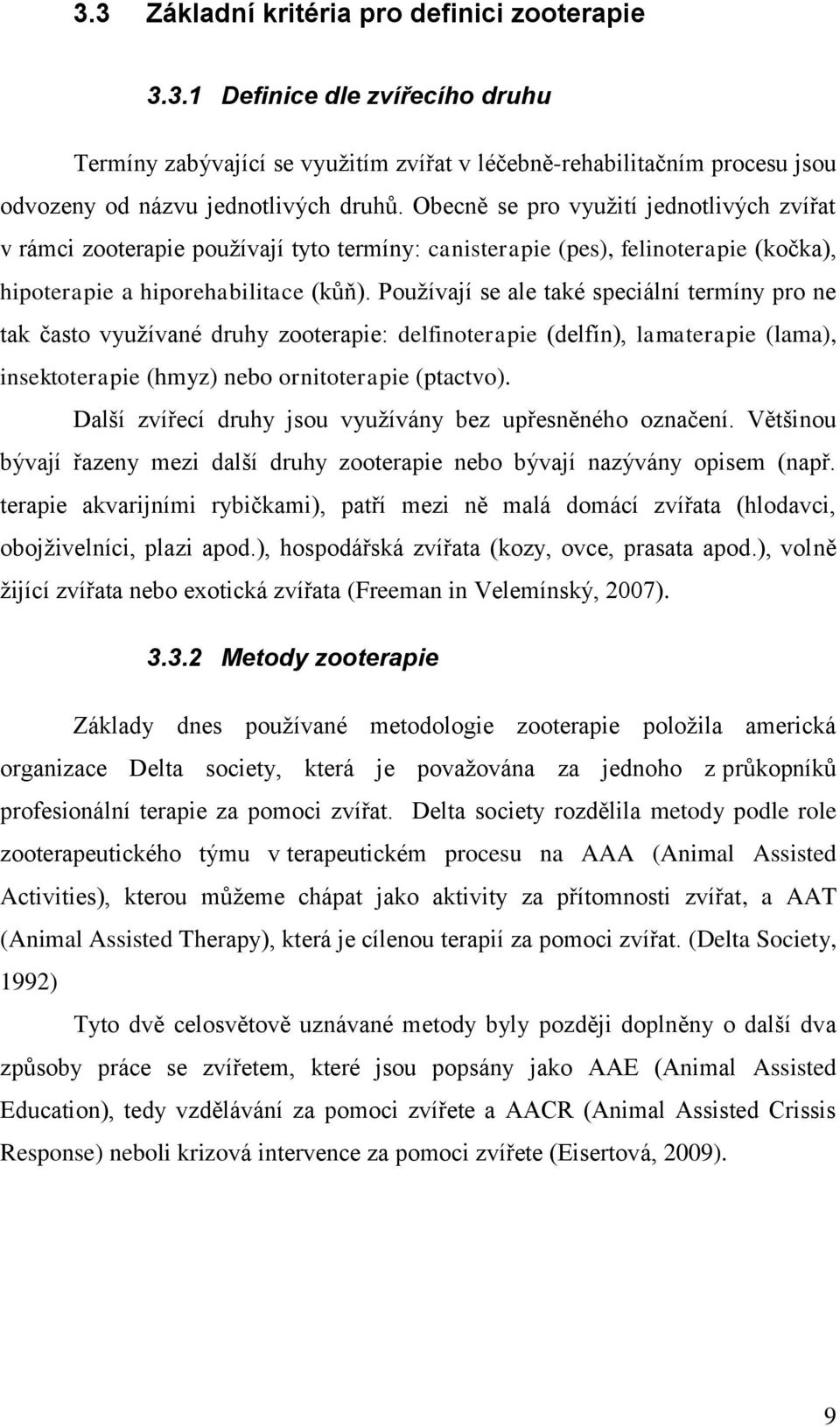 Pouţívají se ale také speciální termíny pro ne tak často vyuţívané druhy zooterapie: delfinoterapie (delfín), lamaterapie (lama), insektoterapie (hmyz) nebo ornitoterapie (ptactvo).