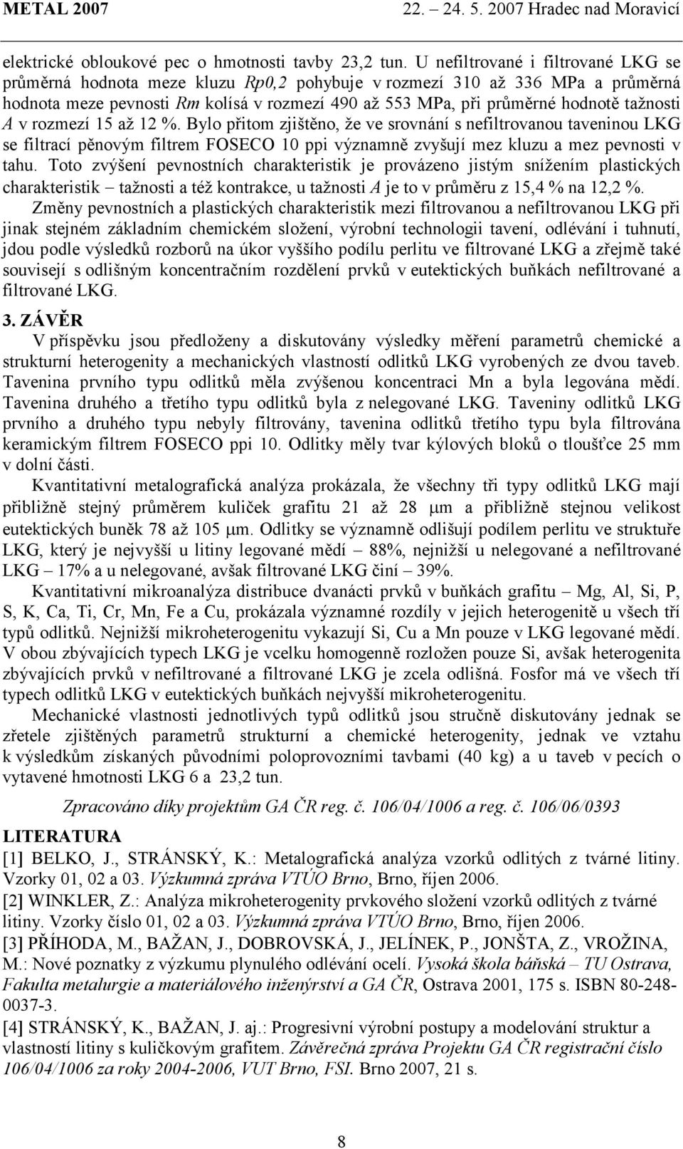 tažnosti A v rozmezí 15 až 12 %. Bylo přitom zjištěno, že ve srovnání s nefiltrovanou taveninou LKG se filtrací pěnovým filtrem FOSECO 10 ppi významně zvyšují mez kluzu a mez pevnosti v tahu.