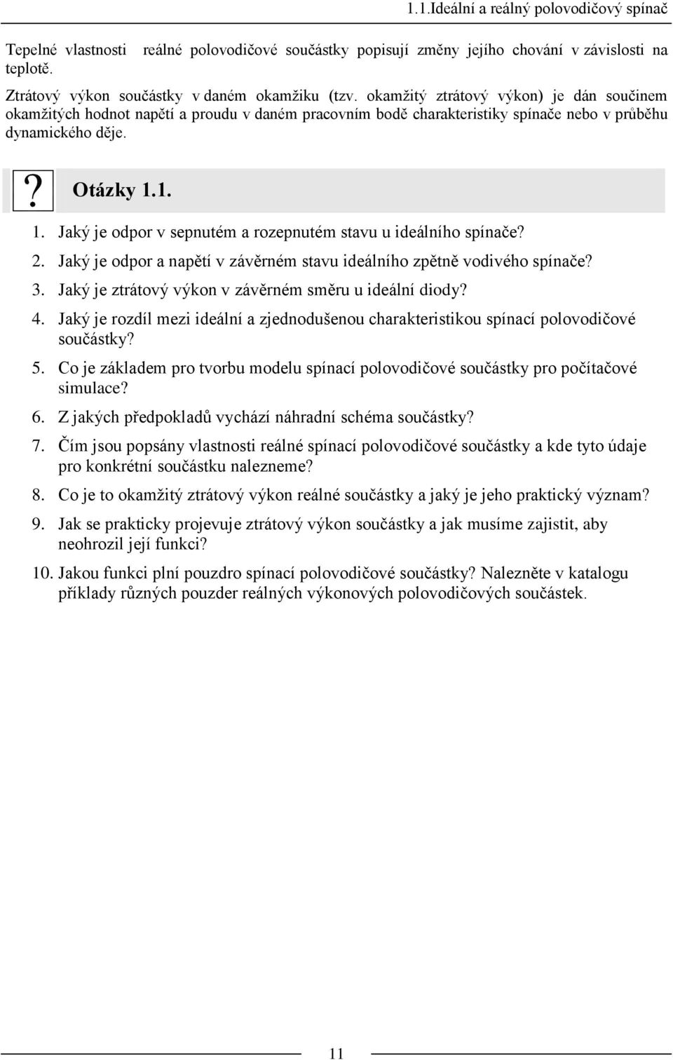 1. 1. Jaký je odpor v sepnutém a rozepnutém stavu u ideálního spínače? 2. Jaký je odpor a napětí v závěrném stavu ideálního zpětně vodivého spínače? 3.