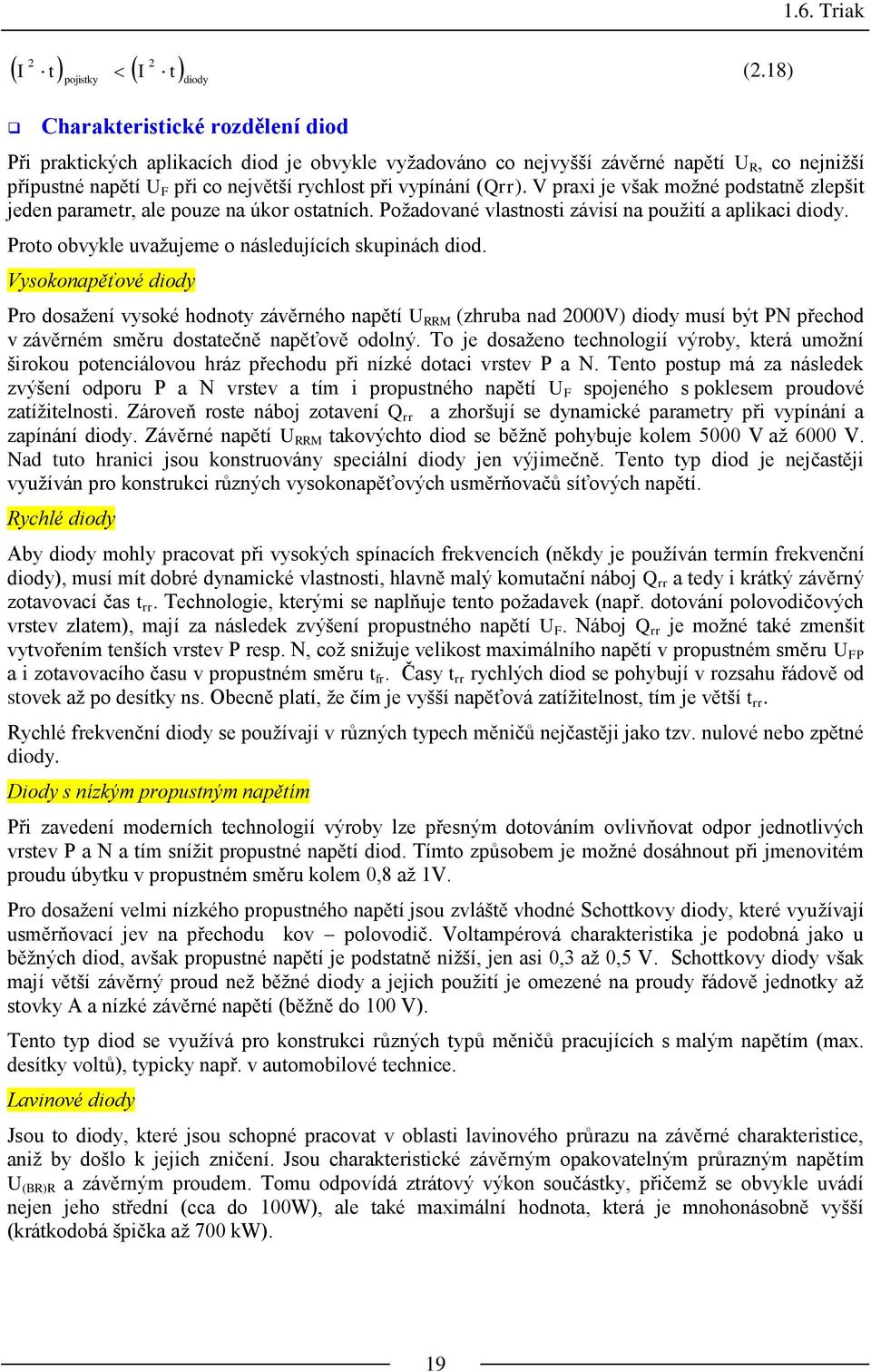 V praxi je však možné podstatně zlepšit jeden parametr, ale pouze na úkor ostatních. Požadované vlastnosti závisí na použití a aplikaci diody. Proto obvykle uvažujeme o následujících skupinách diod.