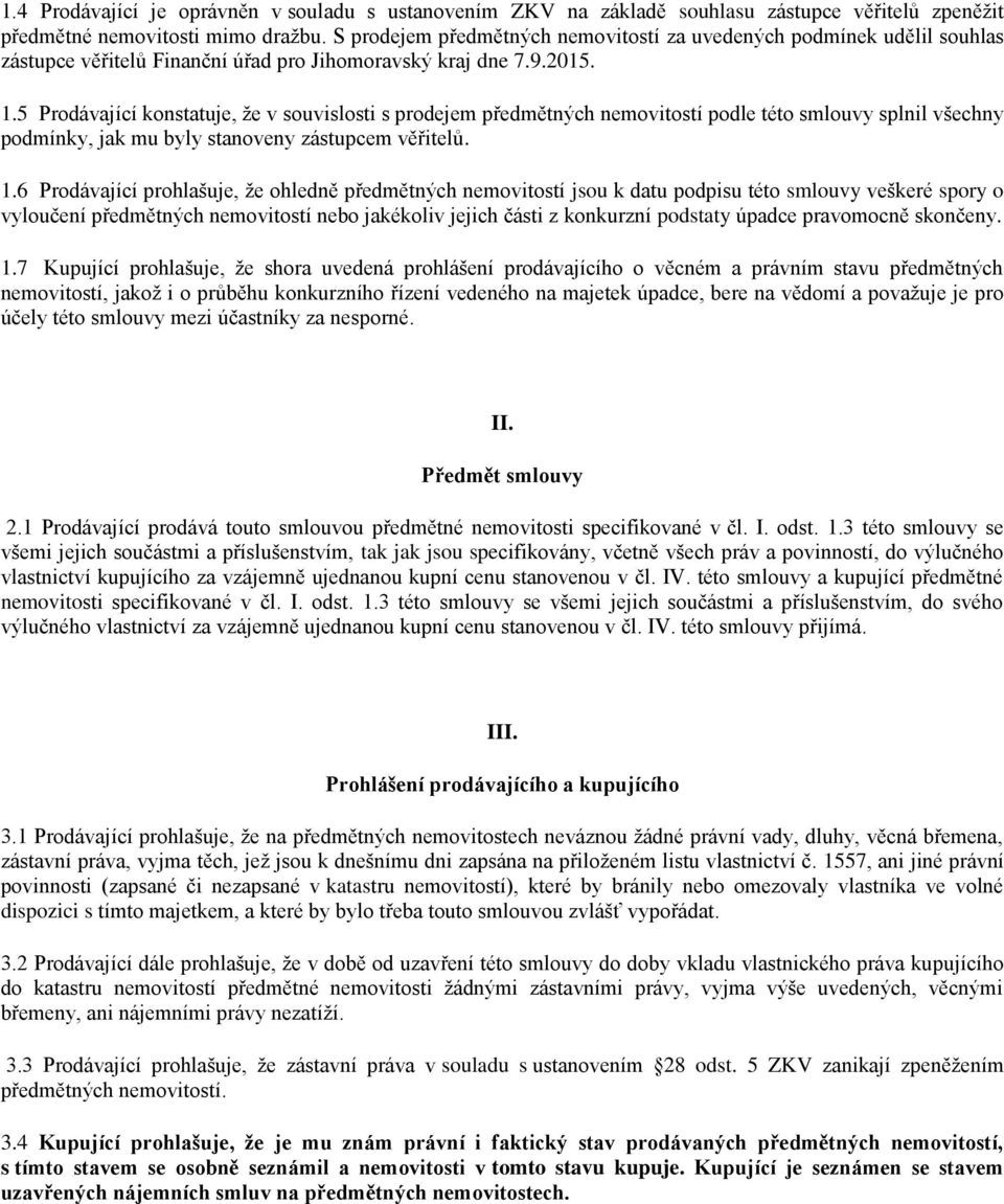 5 Prodávající konstatuje, že v souvislosti s prodejem předmětných nemovitostí podle této smlouvy splnil všechny podmínky, jak mu byly stanoveny zástupcem věřitelů. 1.