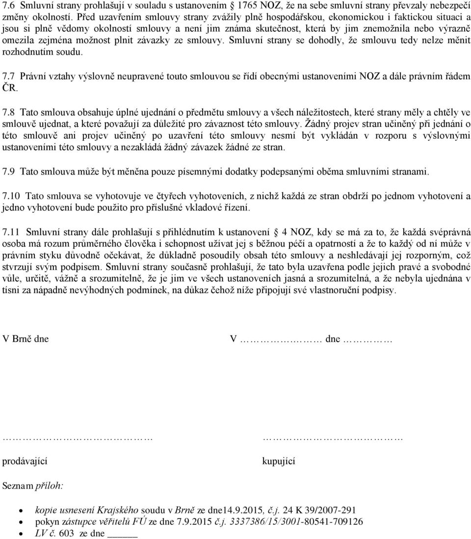 omezila zejména možnost plnit závazky ze smlouvy. Smluvní strany se dohodly, že smlouvu tedy nelze měnit rozhodnutím soudu. 7.