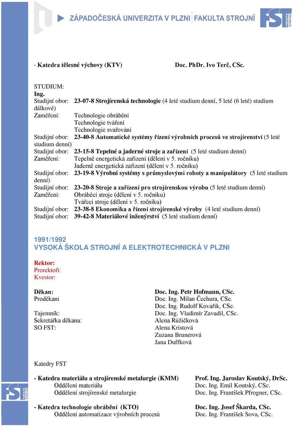 Automatické systémy řízení výrobních procesů ve strojírenství (5 leté studium denní) Studijní obor: 23-15-8 Tepelné a jaderné stroje a zařízení (5 leté studium denní) Zaměření: Tepelně energetická