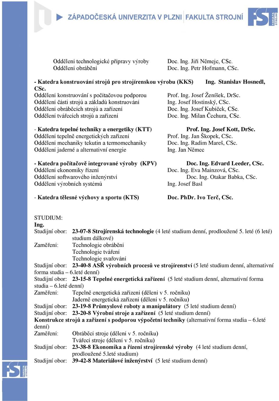 Oddělení obráběcích strojů a zařízení Doc. Ing. Josef Kubíček, CSc. Oddělení tvářecích strojů a zařízení Doc. Ing. Milan Čechura, CSc. - Katedra tepelné techniky a energetiky (KTT) Prof. Ing. Josef Kott, DrSc.