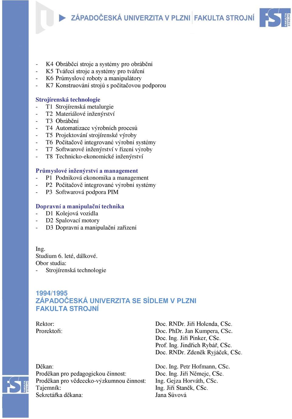 Softwarové inženýrství v řízení výroby - T8 Technicko-ekonomické inženýrství Průmyslové inženýrství a management - P1 Podniková ekonomika a management - P2 Počítačově integrované výrobní systémy - P3