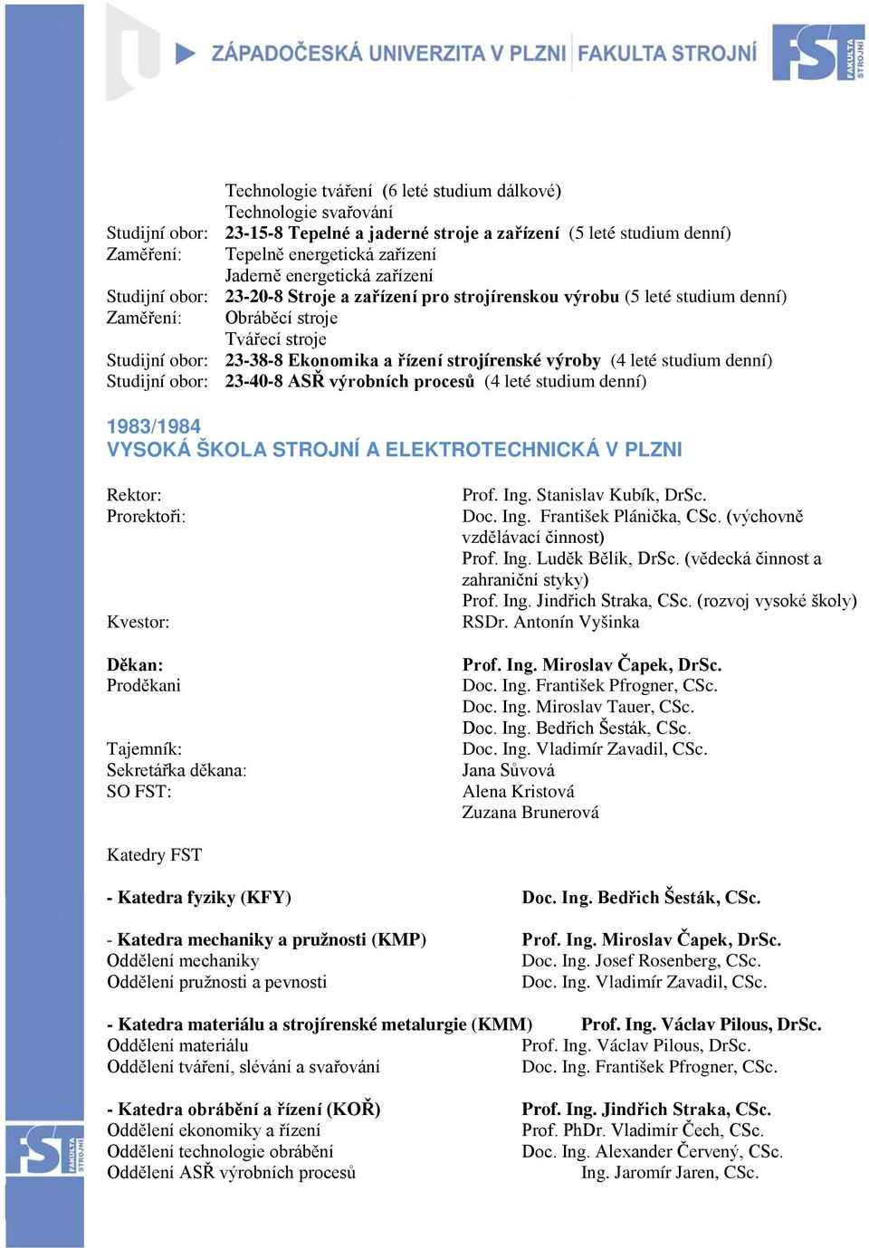 strojírenské výroby (4 leté studium denní) Studijní obor: 23-40-8 ASŘ výrobních procesů (4 leté studium denní) 1983/1984 VYSOKÁ ŠKOLA STROJNÍ A ELEKTROTECHNICKÁ V PLZNI Rektor: Prorektoři: Kvestor: